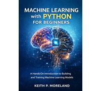 Machine Learning with Python for Beginners: A Hands-On Introduction to Building and Training Machine Learning Models