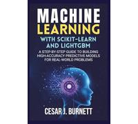 MACHINE LEARNING WITH SCIKIT-LEARN AND LIGHTGBM: A Step-by-Step Guide to Building High-Accuracy Predictive Models for Real-World Problems