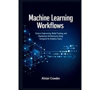 Machine Learning Workflows: Feature Engineering, Model Training, and Deployment Architectures Using Snowpark for Analytics Teams