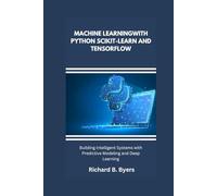 MACHINE LEARNINGWITH PYTHON SCIKIT-LEARN AND TENSORFLOW: Building Intelligent Systems with Predictive Modeling and Deep Learning
