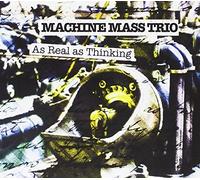 Machine Mass Trio - As Real As Thinking [Import]