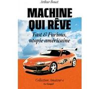 Machine qui rêve : Fast & Furious, utopie américaine Arthur Bouet (Auteur)