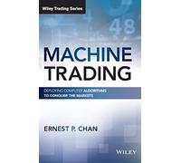 Machine Trading : Déployer des algorithmes informatiques pour conquérir les marchés – Wiley-VCH