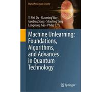 Machine Unlearning: Foundations, Algorithms, and Advances in Quantum Technology