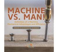 Machine vs. Man Definition of a Machine Mechanical Advantages and Efficiency Grade 68 Physical Science - Baby Professor - Speedy Publishing LLC - Livre en Baby ProfessorBaby Professor (Auteur)
