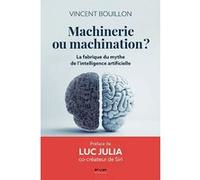 Machinerie ou machination ? La fabrique du mythe de l'intelligence artificielle Vincent Bouillon (Auteur), Luc Julia (Préface)