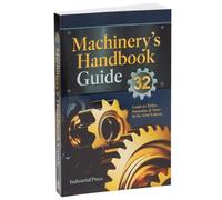 Machinery’s Handbook Guide: A Guide to Using Tables, Formulas, & More in the 32nd Edition
