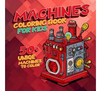 Machines - A Coloring Book for Kids: Fun, quirky, and wildly imaginative machines with mysterious parts and bold & easy designs to color - perfect for ... curious minds, and future engineers.