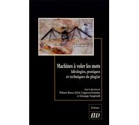 Machines À Voler Les Mots - Idéologies, Pratiques Et Techniques Du Plagiat