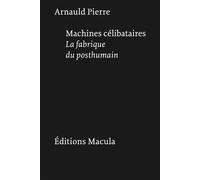 Machines célibataires La fabrique du posthumain - Arnauld Pierre - Macula Eds - broché - Essai