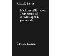 Machines célibataires: Technosexualités et mythologies du posthumain