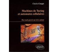 Machines de Turing et Automates cellulaires. Du trait gravé au très animé - Charles Corge - Ellipses - broché - Etude