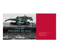 Machines de ville François Delarozière (Auteur), Philippe Dossal (Auteur), David Mangin (Préface)