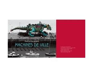 Machines de ville François Delarozière (Auteur), Philippe Dossal (Auteur), David Mangin (Préface)