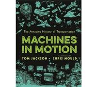 Machines in Motion The Amazing History of Transportation by Tom Jackson Tom Jackson (Auteur)