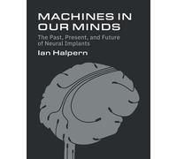 Machines in Our Minds The Past, Present, and Future of Neural Implants - Ian Halpern - The MIT Press - ebook (ePub) - Livre