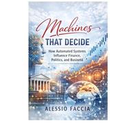 Machines That Decide: How Automated Systems Influence Finance, Politics, and Business