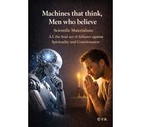 “Machines that think, Men who believe”: “Scientific Materialism: A.I. the final act of defiance against Spirituality and Consciousness”