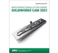 Machining Simulation Using SOLIDWORKS CAM 2021 by KuangHua Chang Kuang-Hua Chang (Auteur)