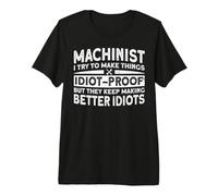 Machinist I Try to Make Things Idiot-Proof But They Keep Mak T-Shirt Haut de Gamme