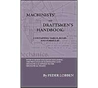 Machinists' And Draftsmen's Handbook - Containing Tables, Rules And Formulas - With Numerous Examples Explaining The Principles Of Mathematics And Mechanics As Applied To The Mechanical Trades. Intend