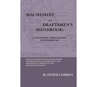 Machinists' And Draftsmen's Handbook - Containing Tables, Rules And Formulas - With Numerous Examples Explaining The Principles Of Mathematics And Mechanics As Applied To The Mechanical Trades. Intend