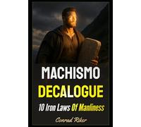 Machismo Decalogue: 10 Iron Laws Of Manliness