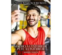Macho à l'extérieur, pute à l'intérieur: Histoires Érotiques Gay de Sexe Explicite