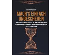 Mach's einfach ungeschehen: DIE REVISIONS-TECHNIK FÜR REALISTEN. WIE SIE MIT QUANTENPHYSIK UND NEUROBIOLOGIE IHRE VERGANGENHEIT UMSCHREIBEN UND SCHLECHTE TAGE AUS DEM GEHIRN LÖSCHEN.