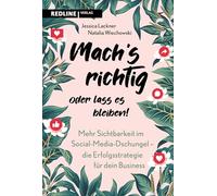 Machs richtig oder lass es bleiben!: Mehr Sichtbarkeit im Social-Media-Dschungel - die Erfolgsstrategie für dein Business. Mit effektivem Content zu mehr Sichtbarkeit und Erfolg online