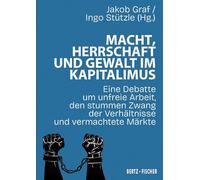 Macht, Herrschaft und Gewalt im Kapitalismus: Eine Debatte um unfreie Arbeit, den stummen Zwang der Verhältnisse und vermachtete Märkte