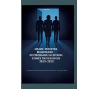 Macht, Minister, Missstände - Deutschland im Spiegel seiner Regierungen 2015-2025: Chronik der Kanzlerschaften Merkel IV, Scholz & Merz