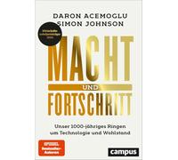 Macht und Fortschritt: Unser 1000-jähriges Ringen um Technologie und Wohlstand / Autoren ausgezeichnet mit dem Wirtschaftsnobelpreis 2024