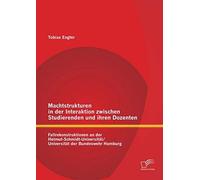 Machtstrukturen In Der Interaktion Zwischen Studierenden Und Ihren Dozenten: Fallrekonstruktionen An Der Helmut-Schmidt-Universität/ Universität Der Bundeswehr Hamburg