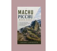 Machu Picchu Made Easy: A First-Time Visitor’s Guide to Choosing the Right Entry Route and Planning a Safe and Well-Paced Journey
