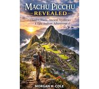 MACHU PICCHU REVEALED: Hidden Trails, Ancient Mysteries & Epic Andean Adventures