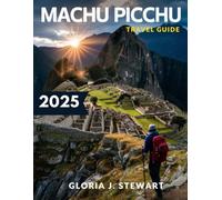 Machu Picchu Travel Guide 2025 (Full -Color): Discover the Mystique of the Inca Empire with insider tips, expert advice, and maps.
