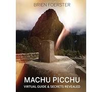 Machu Picchu: Virtual Guide And Secrets Revealed