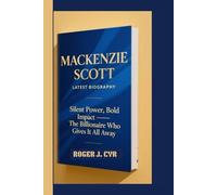 MACKENZIE SCOTT LATEST BIOGRAPHY: Silent Power, Bold Impact - The Billionaire Who Gives It All Away