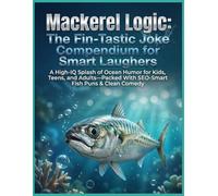 Mackerel Logic: The Fin-Tastic Joke Compendium for Smart Laughers: A High-IQ Splash of Ocean Humor for Kids, Teens, and Adults-Packed With SEO-Smart Fish Puns & Clean Comedy