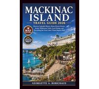 MACKINAC ISLAND TRAVEL GUIDE 2026: Discover Lakeside History, Horse-Drawn Streets, Scenic Wilderness Trails, Local Dining, and Everything the Great Lakes' Finest Regions Hold