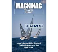 MACKINAC TRAVEL GUIDE: Insider Secrets, Hidden Gems, and Timeless Experiences for Your Island Escape