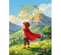 Mack's Superhero Adventure: The Boy Who Wanted to Fly