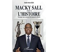Macky Sall face à l'histoire Passage sous scanner d'un pouvoir africain - Cheikh Yérim Seck - L'harmattan - broché - Essai