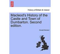 Macleod's History Of The Castle And Town Of Dumbarton. Second Edition.