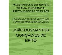 MAÇONARIA NO COMBATE A TIRANIA, IGNORANCIA, PRECONCEITOS E OS ERROS: LEVANTANDO TEMPLOS ÀS VIRTUDES E CAVANDO MASMORRA AOS VÍCIOS