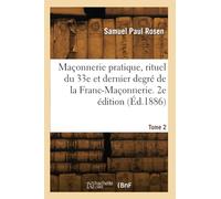 Maçonnerie pratique, rituel du 33e et dernier degré de la Franc-Maçonnerie. 2e édition (Éd.1886)