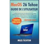 Macos 26 Tahoe Guide De L'utilisateur: Le Manuel Essentiel pour les débutants et les seniors afin de maîtriser Apple Silicon, MacBook et iMac avec des ... des astuces pratiques et des astuces cachées.