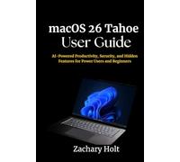 macOS 26 Tahoe User Guide: AI-Powered Productivity, Security, and Hidden Features for Power Users and Beginners