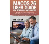 MACOS 26 USER GUIDE FOR BEGINNERS AND SENIORS: The All-in-one Guide to Apple’s Latest macOS 26 Tahoe - from setup and Navigation to advanced Productivity Tools and Security